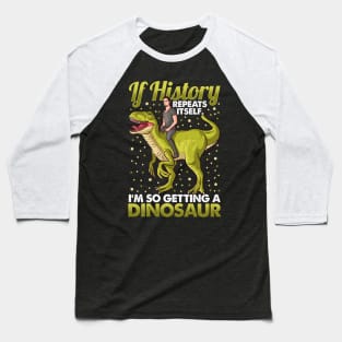 If History Repeats Itself Im So Getting A Dinosaur Baseball T-Shirt